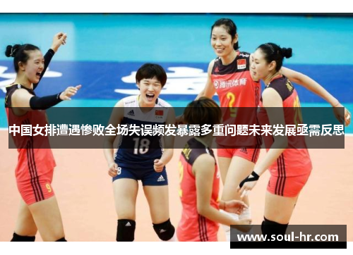 中国女排遭遇惨败全场失误频发暴露多重问题未来发展亟需反思